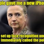 Mad Hillary | Apple gave me a new iPhone; I set up face recognition and Siri immediately called the police | image tagged in mad hillary | made w/ Imgflip meme maker