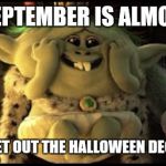 Trollstice | WHEN SEPTEMBER IS ALMOST OVER; AND YOU GET OUT THE HALLOWEEN DECORATIONS | image tagged in trollstice | made w/ Imgflip meme maker