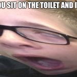 Bradin | WHEN YOU SIT ON THE TOILET AND IT'S COLD | image tagged in bradin | made w/ Imgflip meme maker