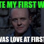 Hannibal Lecter | I ATE MY FIRST WIFE; . . .IT WAS LOVE AT FIRST BITE. | image tagged in hannibal lecter,funny,memes,funny memes,relationships,first world problems | made w/ Imgflip meme maker