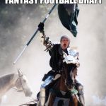 Thought it was going to be more fantasy than football. I was very wrong. LoL | SHOWED UP FOR AN INVITE TO MY FIRST FANTASY FOOTBALL DRAFT; DRESSED FOR THE OCCASION | image tagged in knight on horseback charging with flag,fantasy football,dragons | made w/ Imgflip meme maker