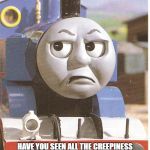 Thomas is not amused | SO YOU DON'T LIKE TOKUSA1971'S LIKING FOR HUGS BECAUSE YOU THINK IT'S GROSS? HAVE YOU SEEN ALL THE CREEPINESS FROM FETISHES FOR FATNESS, INFLATION AND DIAPERS, ALONG WITH THE GARBAGE COMING FROM POOH'S ADVENTURES AND 80% OF MY COMMUNITY? | image tagged in thomas is not amused | made w/ Imgflip meme maker