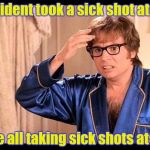 Fair is fair , you can dish it out , but . . . | The President took a sick shot at Hillary ? Aren't we all taking sick shots at Hillary ? | image tagged in austin powers,hillary,creepy,who,book of idiots | made w/ Imgflip meme maker