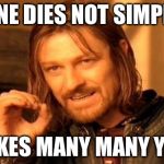 One Does Not Simply Meme | ONE DIES NOT SIMPLY IT TAKES MANY MANY YEARS | image tagged in memes,one does not simply | made w/ Imgflip meme maker