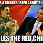 commies | CREATES A SMOKESCREEN ABOUT RUSSIANS; ENABLES THE RED CHINESE | image tagged in commies | made w/ Imgflip meme maker