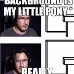 Markiplier computer stare | *BACKGROUND IS MY LITTLE PONY *; REALLY | image tagged in markiplier computer stare | made w/ Imgflip meme maker