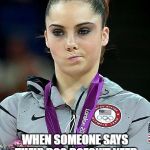 mckayla maroney | ME AT WORK; WHEN SOMEONE SAYS THEIR DOG DOESN'T NEED HEARTWORM PREVENTATIVE | image tagged in mckayla maroney | made w/ Imgflip meme maker