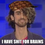 issacon | I HAVE SHIT FOR BRAINS | image tagged in issacon,scumbag | made w/ Imgflip meme maker
