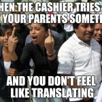 The face you make at Walmart | WHEN THE CASHIER TRIES TO ASK YOUR PARENTS SOMETHING; AND YOU DON'T FEEL LIKE TRANSLATING | image tagged in mexican bird,walmart | made w/ Imgflip meme maker