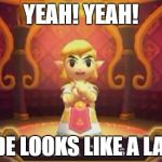 Zelda Smith | YEAH! YEAH! DUDE LOOKS LIKE A LADY! | image tagged in zelda dress | made w/ Imgflip meme maker
