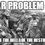 world war 1 | WAR PROBLEM #1:; WHERE THE HELL ARE THE RESTROOMS | image tagged in world war 1 | made w/ Imgflip meme maker