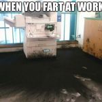 copier explosion | WHEN YOU FART AT WORK | image tagged in copier explosion | made w/ Imgflip meme maker