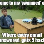 Swamp desk | Welcome to my 'swamped' office. Where every email answered, gets 5 back. | image tagged in swamp desk | made w/ Imgflip meme maker