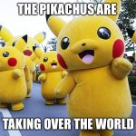 Pikachu Army | THE PIKACHUS ARE; TAKING OVER THE WORLD | image tagged in pikachu army | made w/ Imgflip meme maker