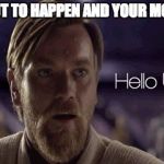Obi Wan Hello there | WHEN IT BOUT TO HAPPEN AND YOUR MOM WALKS IN | image tagged in obi wan hello there | made w/ Imgflip meme maker
