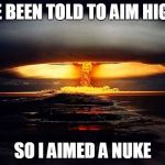 Disaster Girl Nukes 'Em | I'VE BEEN TOLD TO AIM HIGH... SO I AIMED A NUKE | image tagged in disaster girl nukes 'em | made w/ Imgflip meme maker