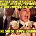 casino | TRUMP VINDICATED . THEY RIGGED THE ELECTION, GAVE HILLARY THE DEBATE QUESTIONS. TAPPED TRUMP'S CAMPAIGN, DEAD PEOPLE VOTED. AND SHE STILL LOST? HAHAH | image tagged in casino | made w/ Imgflip meme maker