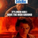 Obiwan v Anakin | IT'S OVER KID I HAVE THE HIGH GROUND | image tagged in obiwan v anakin | made w/ Imgflip meme maker