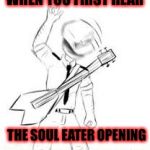 FNaF Intense Headbanging | WHEN YOU FIRST HEAR; THE SOUL EATER OPENING | image tagged in fnaf intense headbanging,soul eater,fnaf | made w/ Imgflip meme maker