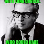 Smoke 'em if you got 'em. | LARRY KING DIAGNOSED WITH LUNG CANCER. WHO COULD HAVE SEEN THAT COMING? | image tagged in larry king,lung cancer,smoking,cigarettes | made w/ Imgflip meme maker
