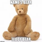 Name's Bear Teddy Bear | NAME'S BEAR; TEDDY BEAR | image tagged in teddy bear,memes,james bond | made w/ Imgflip meme maker
