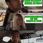 The Rock Driving Meme | WHAT IS A HAPPY ENDING, TO YOU ? I READ THEIR OBITUARY, BUT THEY OWED ME NO MONEY | image tagged in memes,the rock driving | made w/ Imgflip meme maker