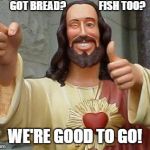 Steelers | GOT BREAD?                FISH TOO? WE'RE GOOD TO GO! | image tagged in steelers | made w/ Imgflip meme maker