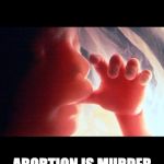   | ABORTION IS MURDER | image tagged in abortion,murder,pro life | made w/ Imgflip meme maker