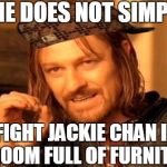 One Does Not Simply Meme | ONE DOES NOT SIMPLY FIGHT JACKIE CHAN IN A ROOM FULL OF FURNITURE | image tagged in memes,one does not simply,scumbag | made w/ Imgflip meme maker