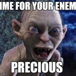 precious  | TIME FOR YOUR ENEMA; PRECIOUS | image tagged in precious | made w/ Imgflip meme maker