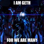 Mass Effect Legion's posse | I AM GETH; FOR WE ARE MANY | image tagged in mass effect legion's posse | made w/ Imgflip meme maker