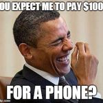 Phone Fiasco | YOU EXPECT ME TO PAY $1000; FOR A PHONE? | image tagged in obama laughing,funny,memes,iphone,iphone x,news | made w/ Imgflip meme maker