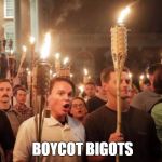 Racists | RACISTS, SEXISTS, HOMOPHOBES AND THE LIKE DON'T DESERVE YOUR MONEY. BOYCOT BIGOTS | image tagged in racists | made w/ Imgflip meme maker