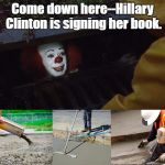 I got the idea from Fiskenessherre. I love this template! | Come down here--Hillary Clinton is signing her book. | image tagged in pennywise sewer cover up,hillary clinton,what happened | made w/ Imgflip meme maker