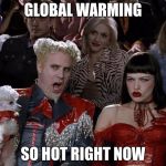 So Hot | GLOBAL WARMING SO HOT RIGHT NOW | image tagged in memes,mugatu so hot right now,global warming | made w/ Imgflip meme maker