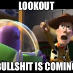toy story | LOOKOUT; BULLSHIT IS COMING | image tagged in toy story | made w/ Imgflip meme maker