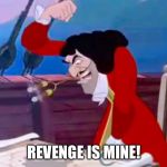 Revenge is mine! | REVENGE IS MINE! | image tagged in captain hook,memes,peter pan,disney,funny | made w/ Imgflip meme maker