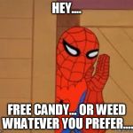 spider man | HEY.... FREE CANDY... OR WEED WHATEVER YOU PREFER.... | image tagged in spider man | made w/ Imgflip meme maker