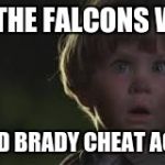 dumb kid | DID THE FALCONS WIN? OR DID BRADY CHEAT AGAIN? | image tagged in dumb kid | made w/ Imgflip meme maker