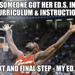 i did it! | SOMEONE GOT HER ED.S. IN CURRICULUM & INSTRUCTION. NEXT AND FINAL STEP - MY ED.D.! | image tagged in i did it | made w/ Imgflip meme maker
