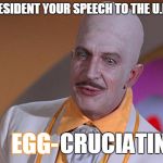 Egghead | MR.PRESIDENT YOUR SPEECH TO THE U.N. WAS; CRUCIATING; EGG- | image tagged in egghead,meme,president,speech,united nations,funny | made w/ Imgflip meme maker