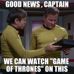 HBO in space ! ! !  | GOOD NEWS , CAPTAIN; WE CAN WATCH "GAME OF THRONES" ON THIS | image tagged in star trek tricorder,game of thrones,larry the cable guy,lost in space | made w/ Imgflip meme maker