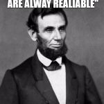 Abraham Lincoln | "INTERNET QUOTES ARE ALWAY REALIABLE"; -ABRAHAM LINCOLN | image tagged in abraham lincoln | made w/ Imgflip meme maker