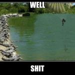 Alligator Farm Paratrooper | WELL; SHIT | image tagged in alligator farm paratrooper | made w/ Imgflip meme maker