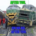 SUCH POLITE TRAINS! :D | AFTER YOU. OH NO NO. AFTER YOU. | image tagged in funny,trains,humor,humour,train,memes | made w/ Imgflip meme maker