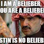arab | I AM A BELIEBER, YOU ARE A BELIEBER; JUSTIN IS NO BELIEBER | image tagged in arab | made w/ Imgflip meme maker