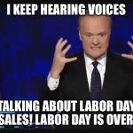 Angry odonnell | I KEEP HEARING VOICES; TALKING ABOUT LABOR DAY SALES! LABOR DAY IS OVER! | image tagged in angry odonnell | made w/ Imgflip meme maker