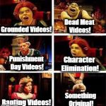 GoAnimate in a nutshell | Dead Meat Videos! Grounded Videos! Punishment Day Videos! Character Elimination! Something Original! Ranting Videos! | image tagged in shrek,goanimate | made w/ Imgflip meme maker