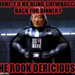 Disappointed High Expectations Asian Darth Vader Father | RUKE, Y U NO BLING CHEWBACCA BACK FOR DINNER? HE ROOK DERICIOUS. | image tagged in star wars high expectations asian vader | made w/ Imgflip meme maker