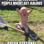 Success Baby | IF YOU SET AND BREAK PERSONAL RECORDS, PEOPLE MIGHT GET JEALOUS; BREAK PERSONAL RECORDS ANYWAY. | image tagged in success baby | made w/ Imgflip meme maker